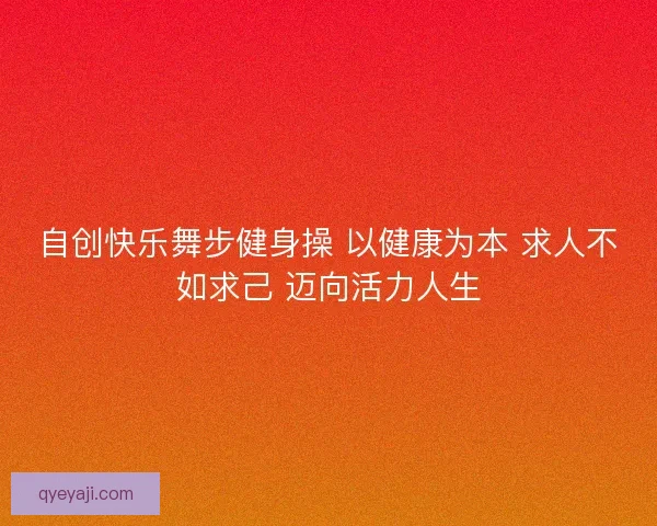 自创快乐舞步健身操 以健康为本 求人不如求己 迈向活力人生